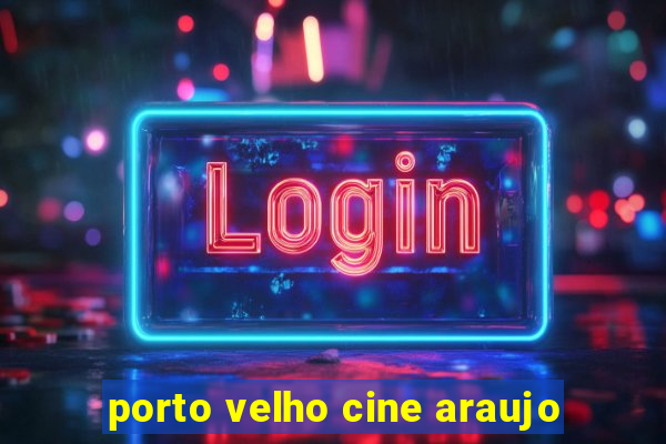 porto velho cine araujo