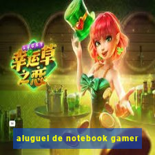 aluguel de notebook gamer