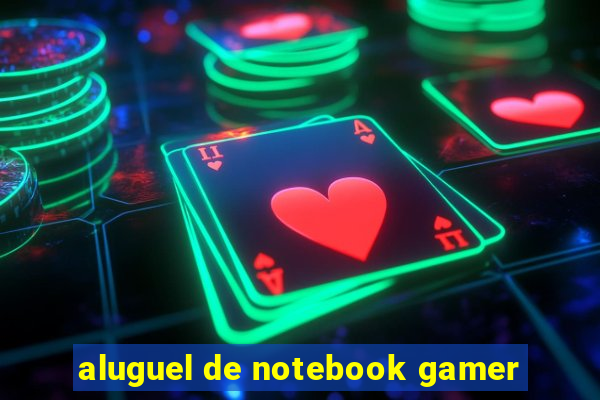 aluguel de notebook gamer