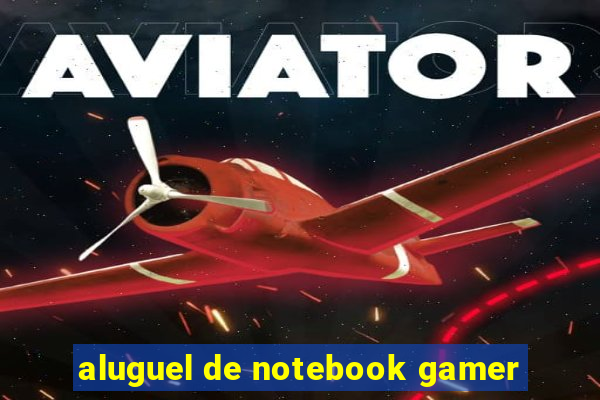 aluguel de notebook gamer