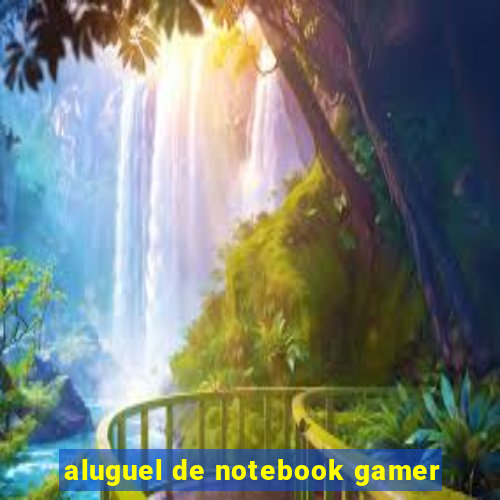 aluguel de notebook gamer