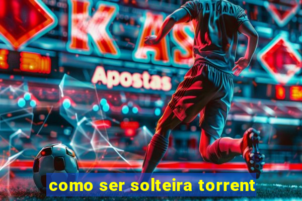 como ser solteira torrent