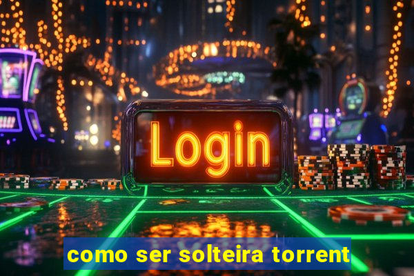 como ser solteira torrent