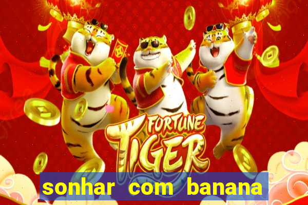 sonhar com banana no jogo do bicho