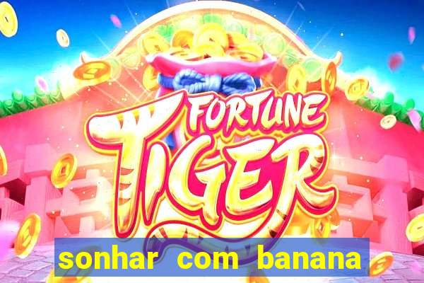 sonhar com banana no jogo do bicho