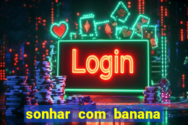 sonhar com banana no jogo do bicho