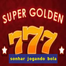 sonhar jogando bola e fazendo gol