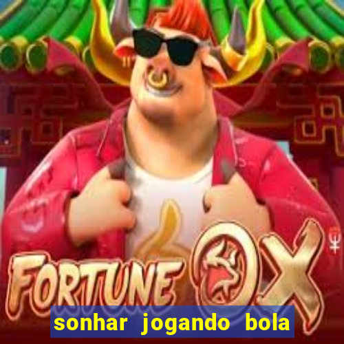 sonhar jogando bola e fazendo gol