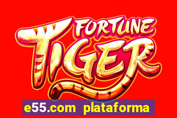 e55.com plataforma de jogos