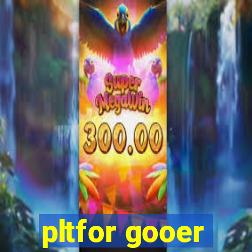 pltfor gooer