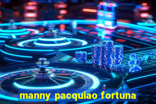 manny pacquiao fortuna