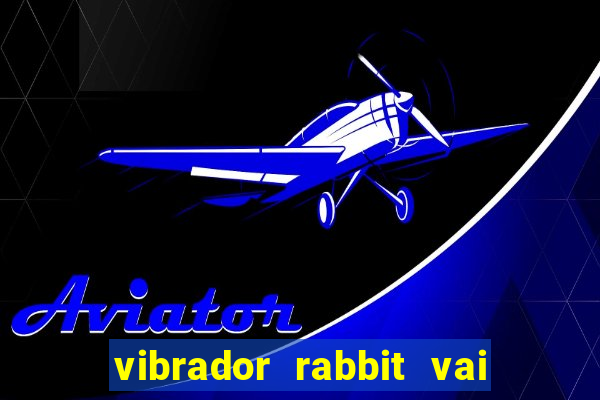 vibrador rabbit vai e vem