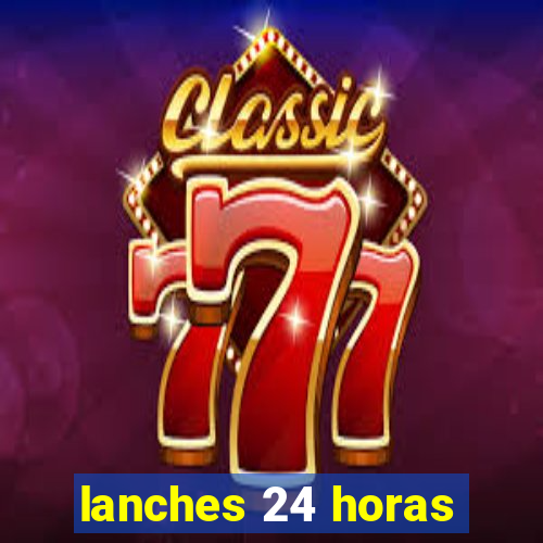 lanches 24 horas