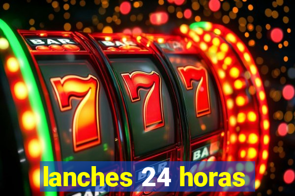 lanches 24 horas