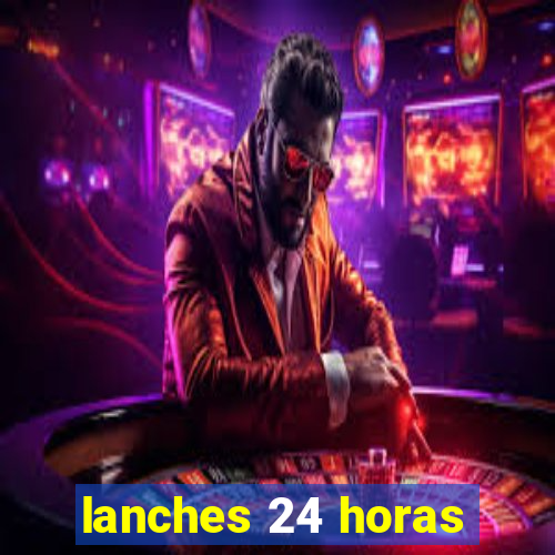 lanches 24 horas