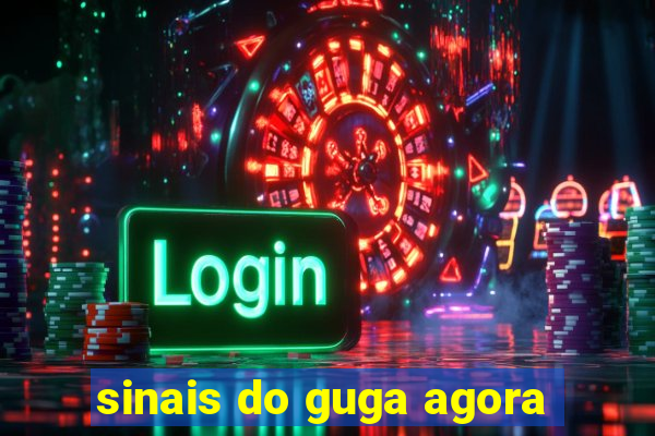 sinais do guga agora