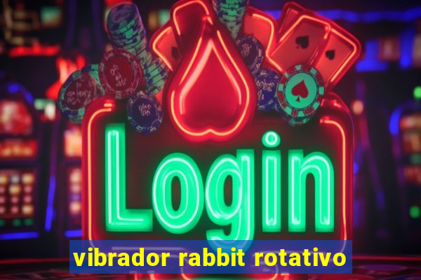 vibrador rabbit rotativo