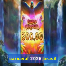 carnaval 2025 brasil