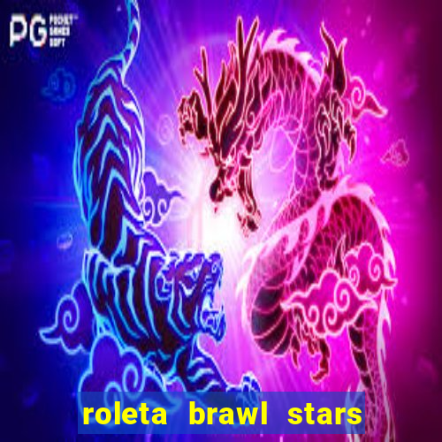 roleta brawl stars 2024 84 brawlers