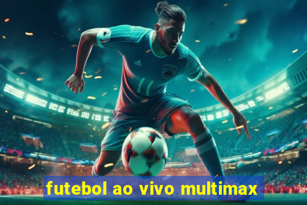 futebol ao vivo multimax