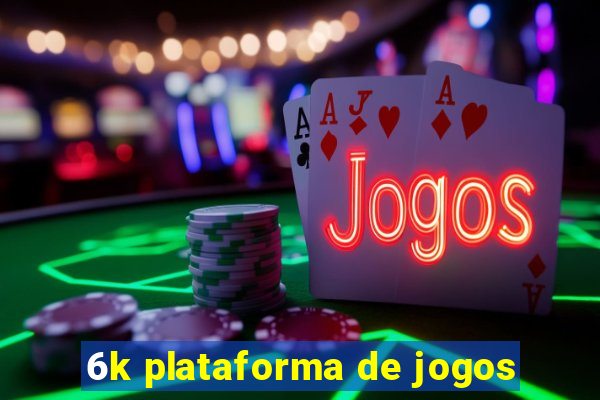 6k plataforma de jogos