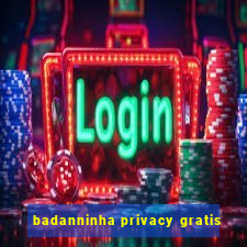 badanninha privacy gratis