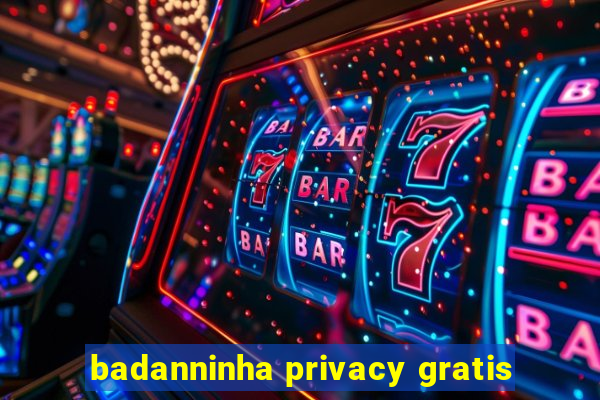 badanninha privacy gratis