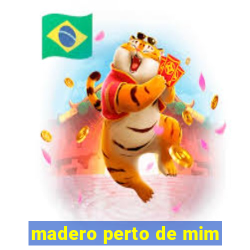 madero perto de mim