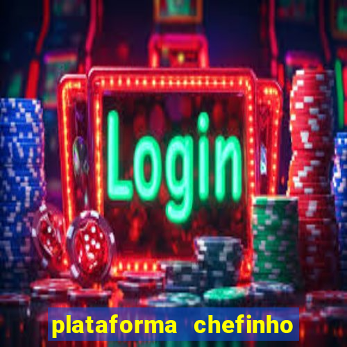 plataforma chefinho 777 bet