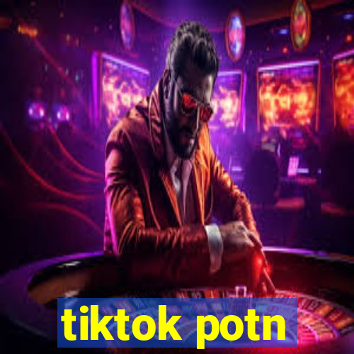 tiktok potn