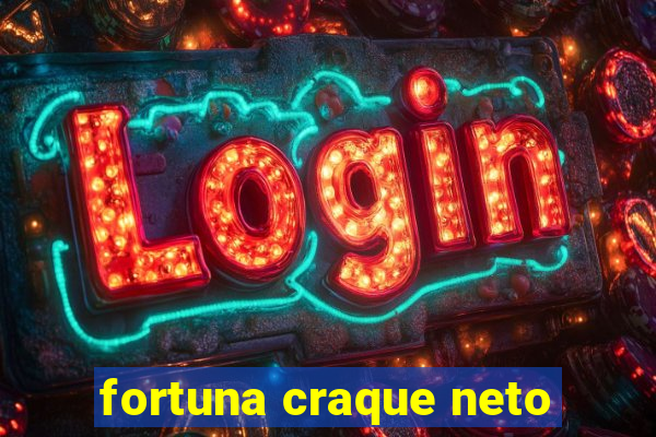 fortuna craque neto