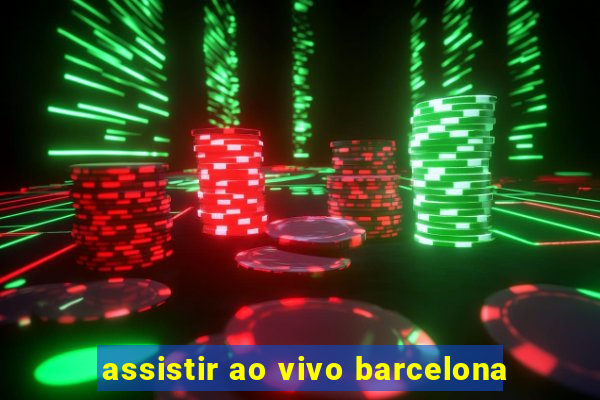 assistir ao vivo barcelona