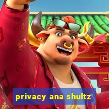 privacy ana shultz