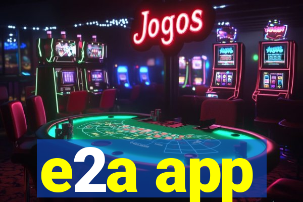 e2a app