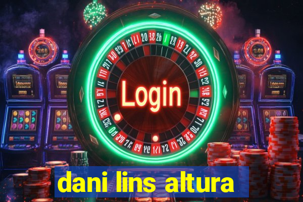 dani lins altura