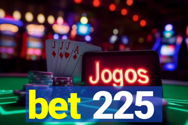 bet 225