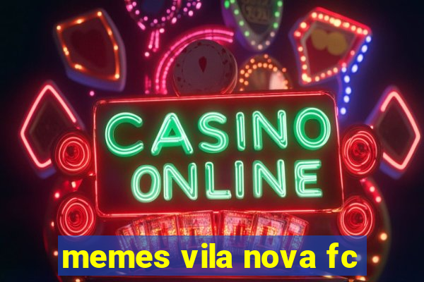 memes vila nova fc