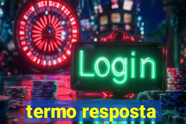 termo resposta