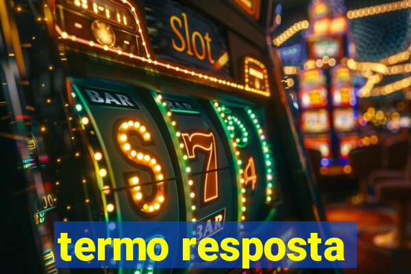 termo resposta