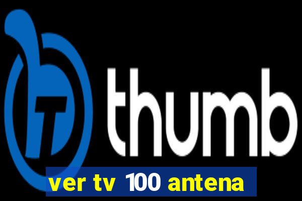 ver tv 100 antena