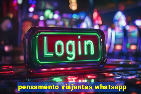 pensamento viajantes whatsapp