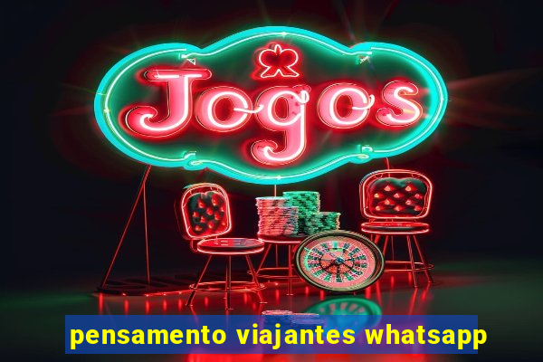 pensamento viajantes whatsapp