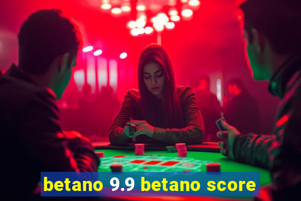 betano 9.9 betano score