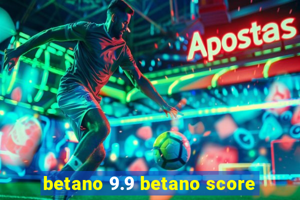 betano 9.9 betano score