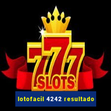 lotofacil 4242 resultado