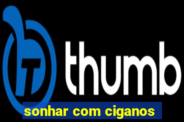 sonhar com ciganos