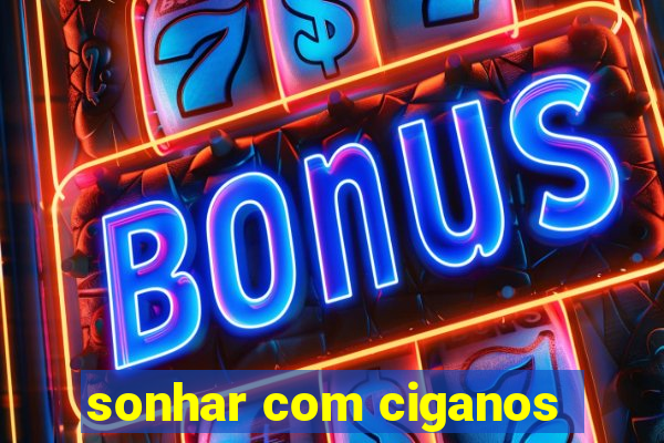 sonhar com ciganos