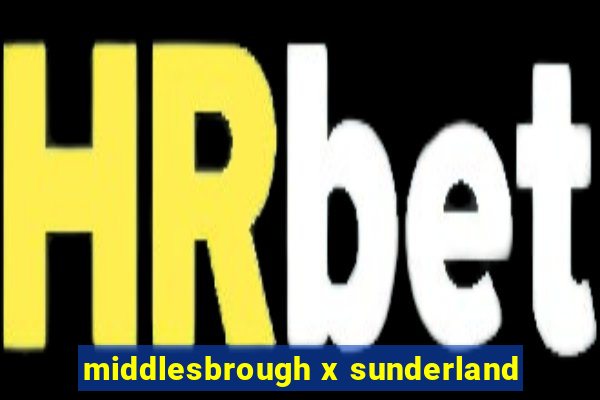 middlesbrough x sunderland