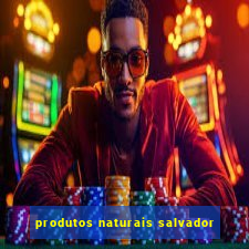 produtos naturais salvador