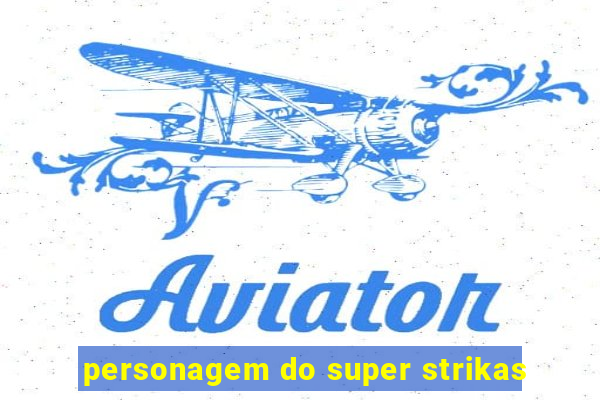 personagem do super strikas